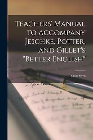 Teachers' Manual to Accompany Jeschke, Potter, and Gillet's Better English