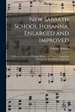 New Sabbath School Hosanna, Enlarged and Improved : a Choice Collection of Popular Hymns and Tunes, Original and Selected ; for the Sunday School And 