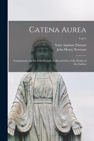 Catena Aurea : Commentary on the Four Gospels, Collected out of the Works of the Fathers; 4, pt.1