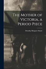 The Mother of Victoria, a Period Piece