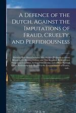 A Defence of the Dutch, Against the Imputations of Fraud, Cruelty, and Perfidiousness [microform] : Shewing How Dutch Industry May Become Profitable t