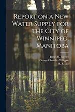 Report on a New Water Supply for the City of Winnipeg, Manitoba [microform] 