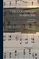 The Columbian Harmony : Containing the Rules of Psalmody; Together With a Collection of Sacred Music ; Designed for the Use of Worshiping Assemblies &