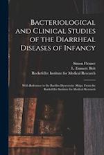 Bacteriological and Clinical Studies of the Diarrheal Diseases of Infancy : With Reference to the Bacillus Dysenteriæ (shiga) From the Rockefeller Ins