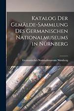 Katalog Der Gema¨lde-Sammlung Des Germanischen Nationalmuseums in Nu¨rnberg 