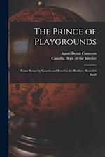 The Prince of Playgrounds [microform] : Come Home by Canada and Revel in the Rockies : Beautiful Banff 