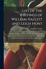 List of the Writings of William Hazlitt and Leigh Hunt : Chronologically Arranged; With Notes, Descriptive, Critical, and Explanatory; and a Selection