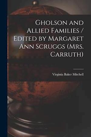 Gholson and Allied Families / Edited by Margaret Ann Scruggs (Mrs. Carruth)