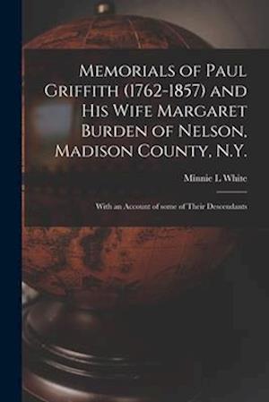 Memorials of Paul Griffith (1762-1857) and His Wife Margaret Burden of Nelson, Madison County, N.Y.