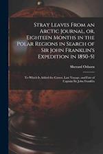 Stray Leaves From an Arctic Journal, or, Eighteen Months in the Polar Regions in Search of Sir John Franklin's Expedition in 1850-51 [microform] : to 