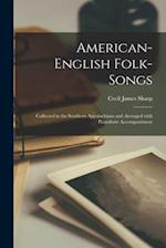 American-English Folk-songs : Collected in the Southern Appalachians and Arranged With Pianoforte Accompaniment 