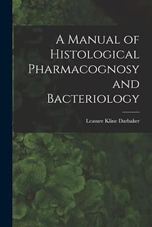 A Manual of Histological Pharmacognosy and Bacteriology