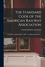 The Standard Code of the American Railway Association : Train Rules Adopted April 14, 1887 ... and Block Signal Rules .. 