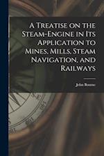A Treatise on the Steam-engine in Its Application to Mines, Mills, Steam Navigation, and Railways 