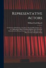 Representative Actors : a Collection of Criticisms, Anecdotes, Personal Descriptions, Etc., Etc., Referring to Many Celebrated British Actors From the