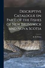Descriptive Catalogue (in Part) of the Fishes of New Brunswick and Nova Scotia [microform] 