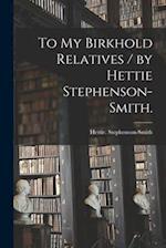 To My Birkhold Relatives / by Hettie Stephenson-Smith.