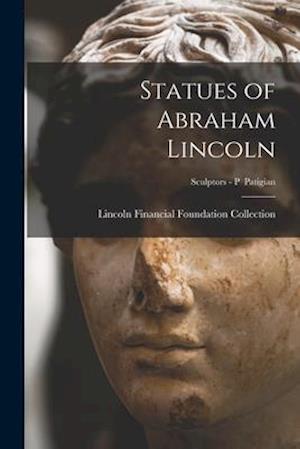 Statues of Abraham Lincoln; Sculptors - P Patigian