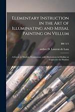 Elementary Instruction in the Art of Illuminating and Missal Painting on Vellum : a Guide to Modern Illuminators, With Illustrations in Outline as Cop