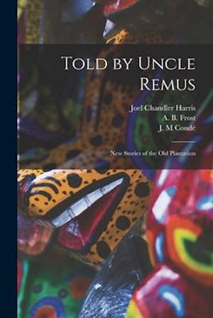 Told by Uncle Remus : New Stories of the Old Plantation