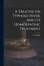 A Treatise on Typhoid Fever. And Its Homoepathic Treatment 