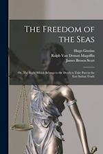 The Freedom of the Seas : or, The Right Which Belongs to the Dutch to Take Part in the East Indian Trade 