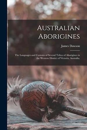 Australian Aborigines : the Languages and Customs of Several Tribes of Aborigines in the Western District of Victoria, Australia.