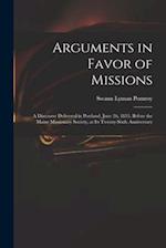 Arguments in Favor of Missions : a Discourse Delivered in Portland, June 26, 1833, Before the Maine Missionary Society, at Its Twenty-sixth Anniversar