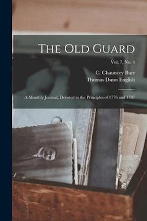 The Old Guard : a Monthly Journal, Devoted to the Principles of 1776 and 1787; Vol. 7, no. 4