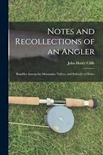 Notes and Recollections of an Angler : Rambles Among the Mountains, Valleys, and Solitudes of Wales 