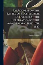 An Address on the Battle of Plattsburgh, Delivered at the Celebration of the Anniversary, Sept. 11th, 1843 