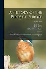 A History of the Birds of Europe : Including All the Species Inhabiting the Western Palaearctic Region; v.1 (1871-1881) 