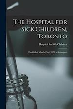 The Hospital for Sick Children, Toronto [microform] : Established March 23rd, 1875 : a Retrospect 