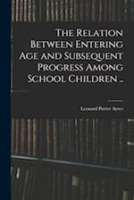 The Relation Between Entering Age and Subsequent Progress Among School Children .. 