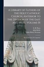 A Library of Fathers of the Holy Catholic Church, Anterior to the Division of the East and West, Volume 01: The Confessions of S. Augustine 