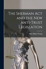 The Sherman Act and the New Anti-trust Legislation 