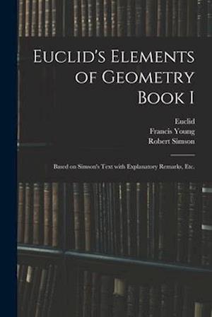 Euclid's Elements of Geometry Book I [microform] : Based on Simson's Text With Explanatory Remarks, Etc.