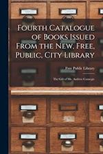 Fourth Catalogue of Books Issued From the New, Free, Public, City Library [microform] : the Gift of Mr. Andrew Carnegie 