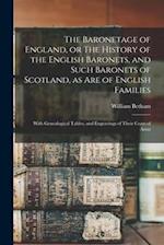 The Baronetage of England, or The History of the English Baronets, and Such Baronets of Scotland, as Are of English Families; With Genealogical Tables, and Engravings of Their Coats of Arms