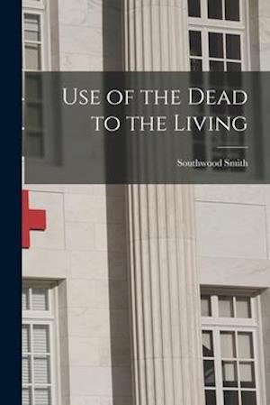 Use of the Dead to the Living [electronic Resource]