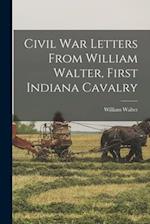 Civil War Letters From William Walter, First Indiana Cavalry 