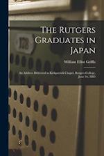 The Rutgers Graduates in Japan : an Address Delivered in Kirkpatrick Chapel, Rutgers College, June 16, 1885 