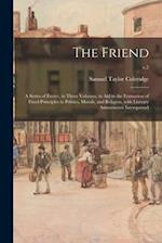 The Friend: a Series of Essays, in Three Volumes, to Aid in the Formation of Fixed Principles in Politics, Morals, and Religion, With Literary Amuseme
