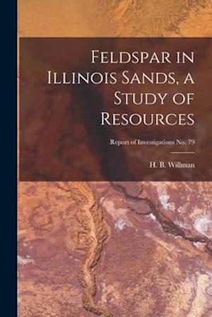 Feldspar in Illinois Sands, a Study of Resources; Report of Investigations No. 79