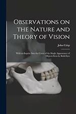 Observations on the Nature and Theory of Vision : With an Inquiry Into the Cause of the Single Appearance of Objects Seen by Both Eyes 