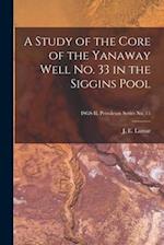 A Study of the Core of the Yanaway Well No. 33 in the Siggins Pool; ISGS IL Petroleum Series No. 15