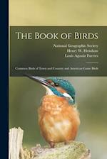 The Book of Birds : Common Birds of Town and Country and American Game Birds 
