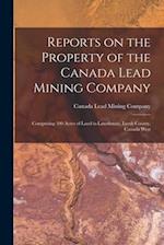 Reports on the Property of the Canada Lead Mining Company [microform] : Comprising 300 Acres of Land in Lansdowne, Leeds County, Canada West 