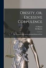 Obesity, or, Excessive Corpulence [microform] : the Various Causes and the Rational Means of Cure 