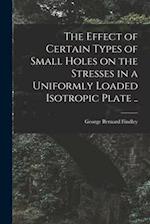 The Effect of Certain Types of Small Holes on the Stresses in a Uniformly Loaded Isotropic Plate ..